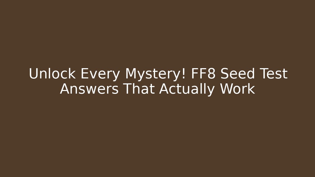 Unlock Every Mystery! FF8 Seed Test Answers That Actually Work
