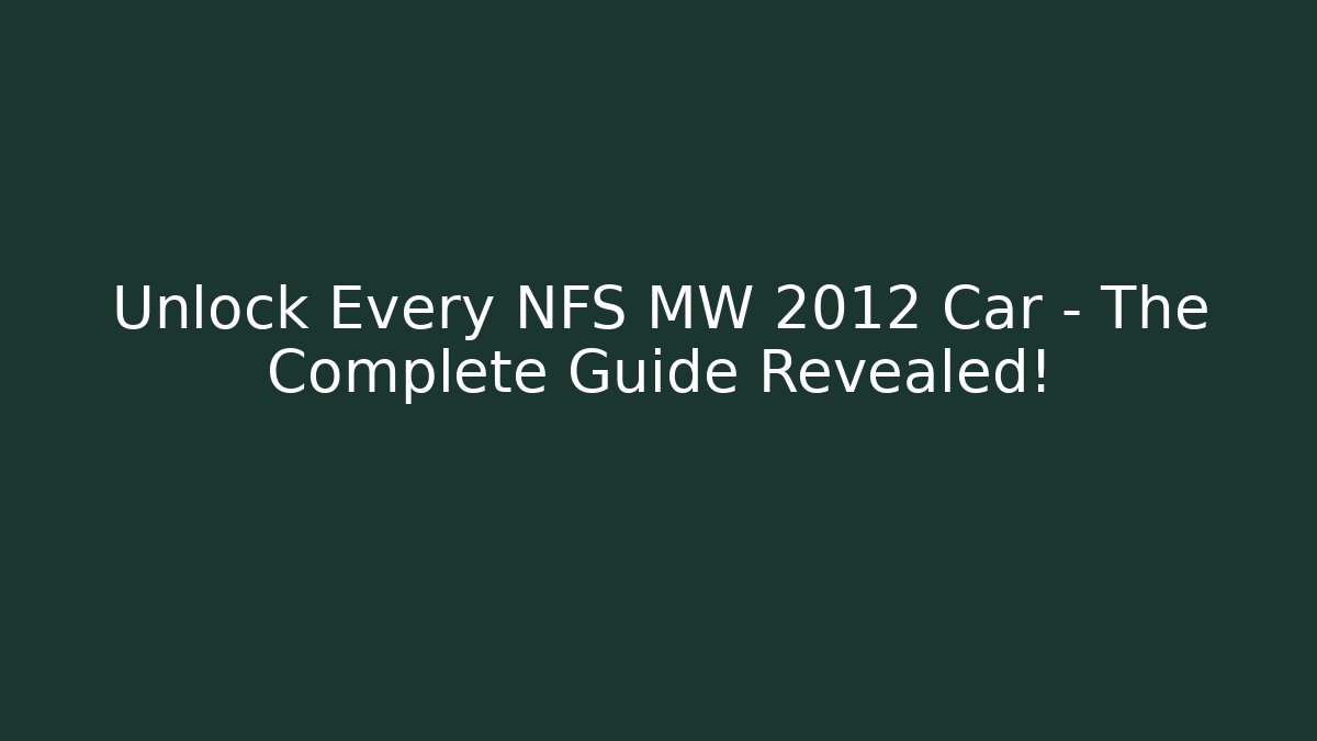 Unlock Every NFS MW 2012 Car - The Complete Guide Revealed!