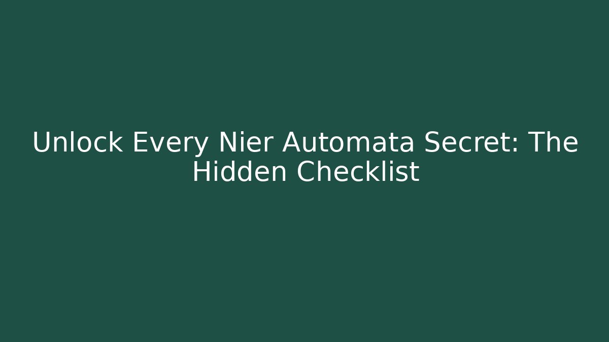 Unlock Every Nier Automata Secret: The Hidden Checklist