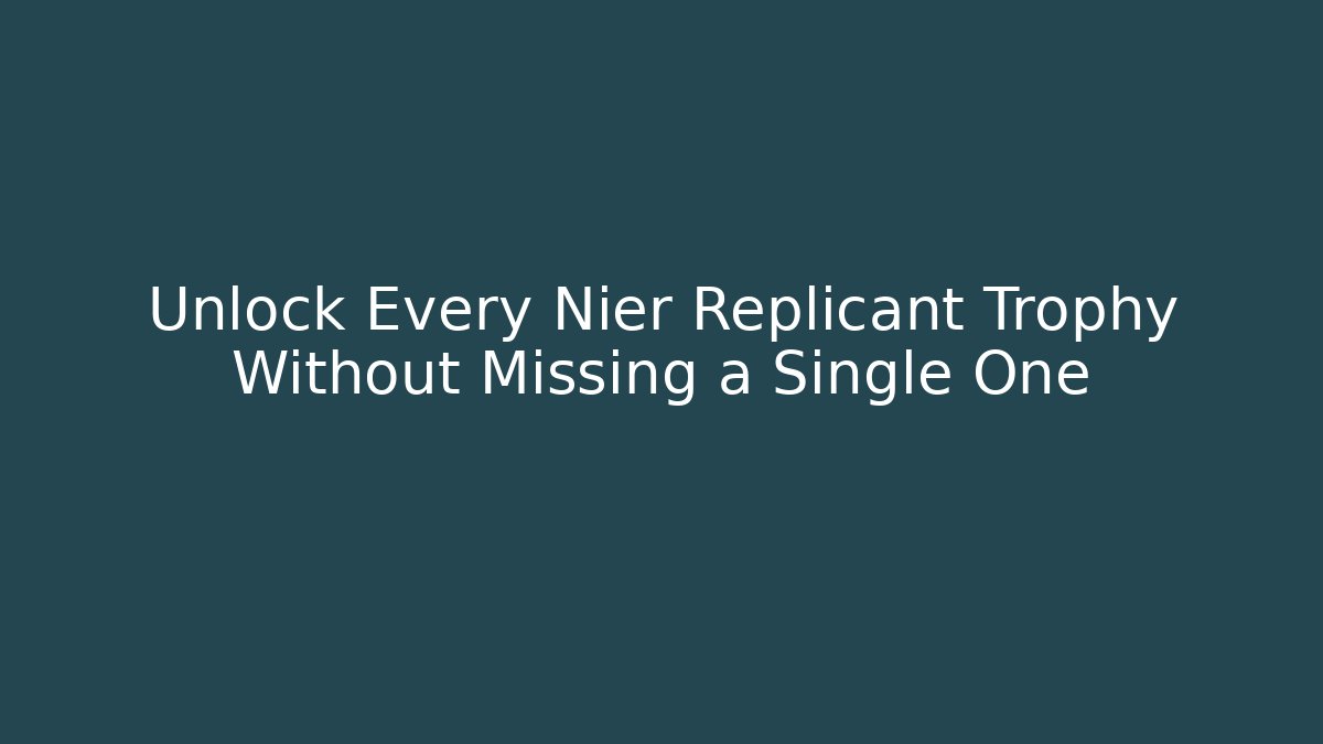 Unlock Every Nier Replicant Trophy Without Missing a Single One