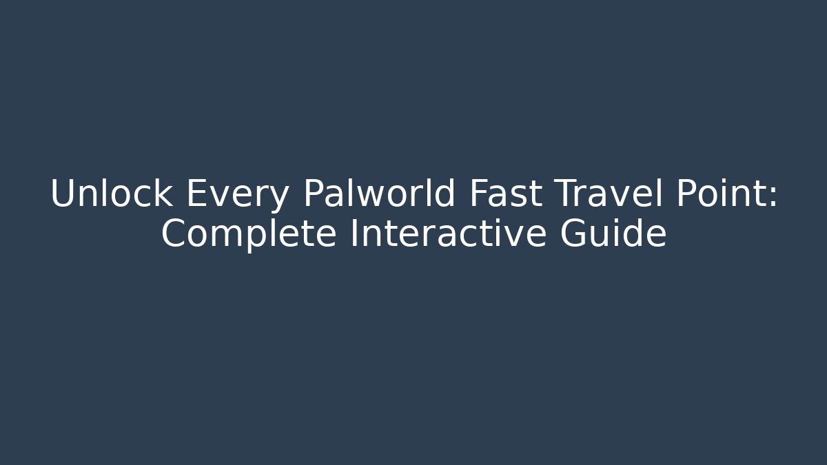 Unlock Every Palworld Fast Travel Point: Complete Interactive Guide - Critter Realm