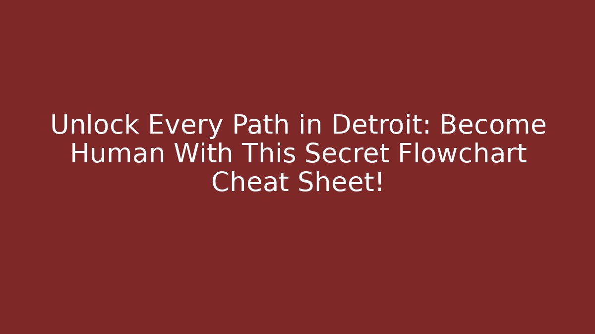 Unlock Every Path in Detroit: Become Human With This Secret Flowchart Cheat Sheet!