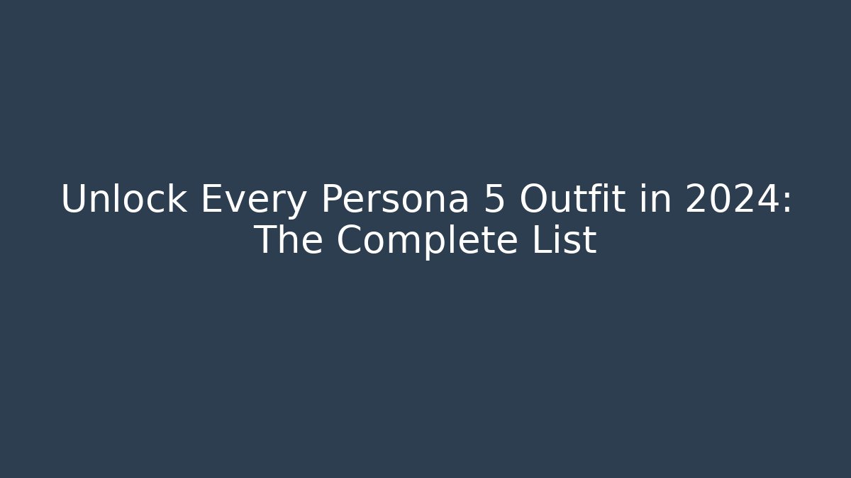 Unlock Every Persona 5 Outfit in 2024: The Complete List
