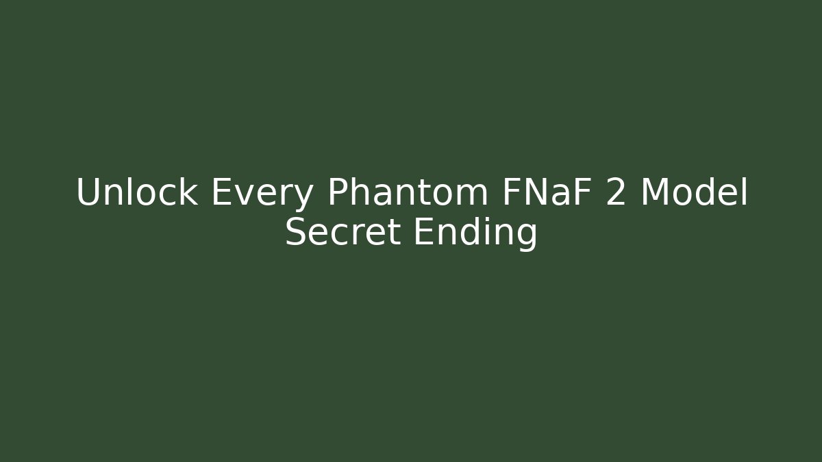 Unlock Every Phantom FNaF 2 Model Secret Ending