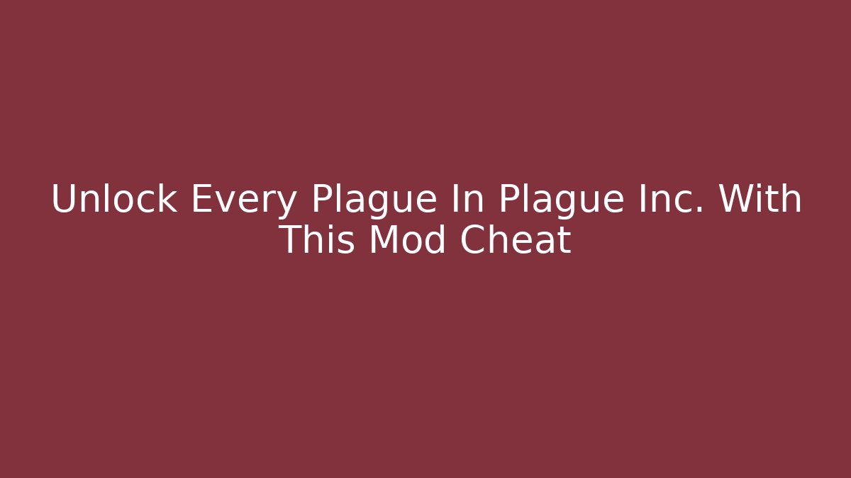 Unlock Every Plague In Plague Inc. With This Mod Cheat