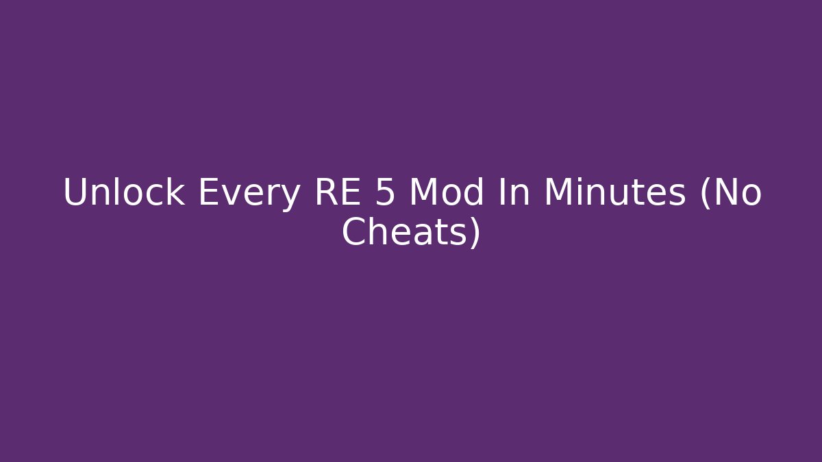 Unlock Every RE 5 Mod In Minutes (No Cheats)