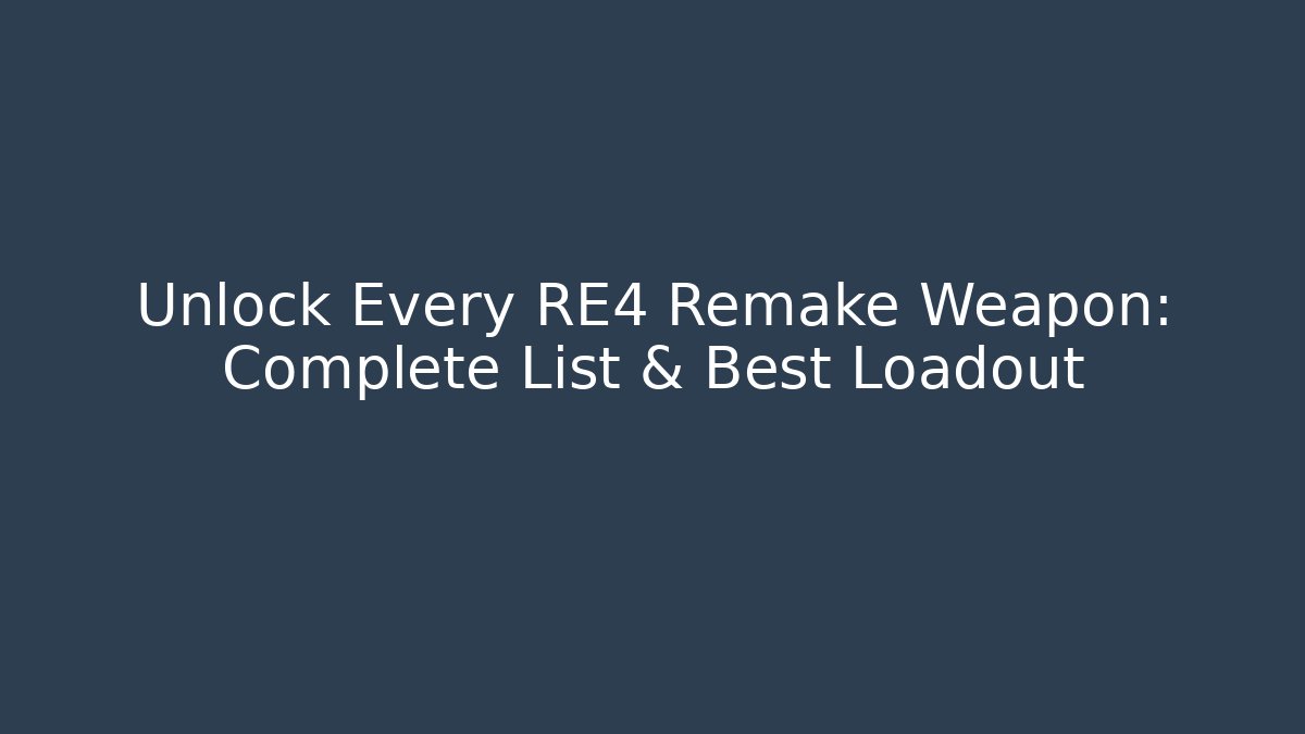 Unlock Every RE4 Remake Weapon: Complete List & Best Loadout