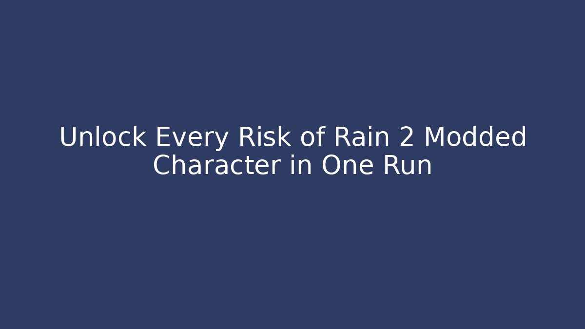 Unlock Every Risk of Rain 2 Modded Character in One Run