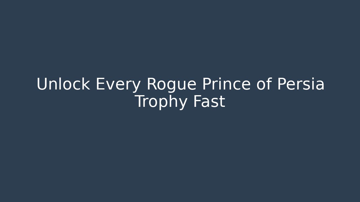 Unlock Every Rogue Prince of Persia Trophy Fast