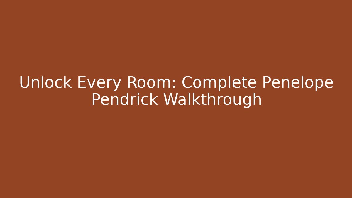 Unlock Every Room: Complete Penelope Pendrick Walkthrough