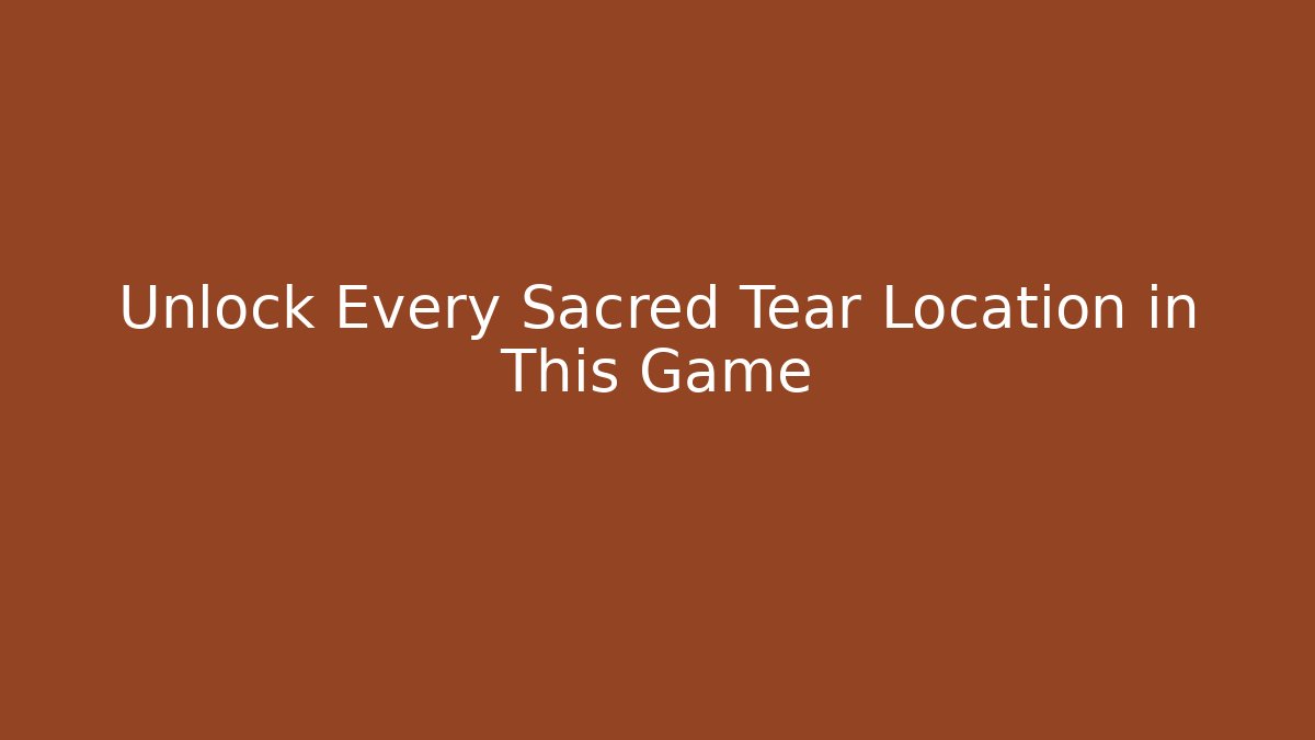 Unlock Every Sacred Tear Location in This Game