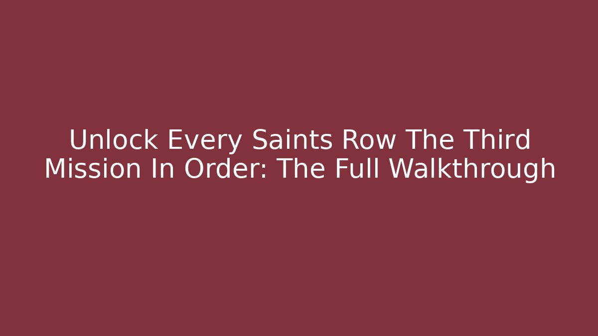 Unlock Every Saints Row The Third Mission In Order: The Full Walkthrough
