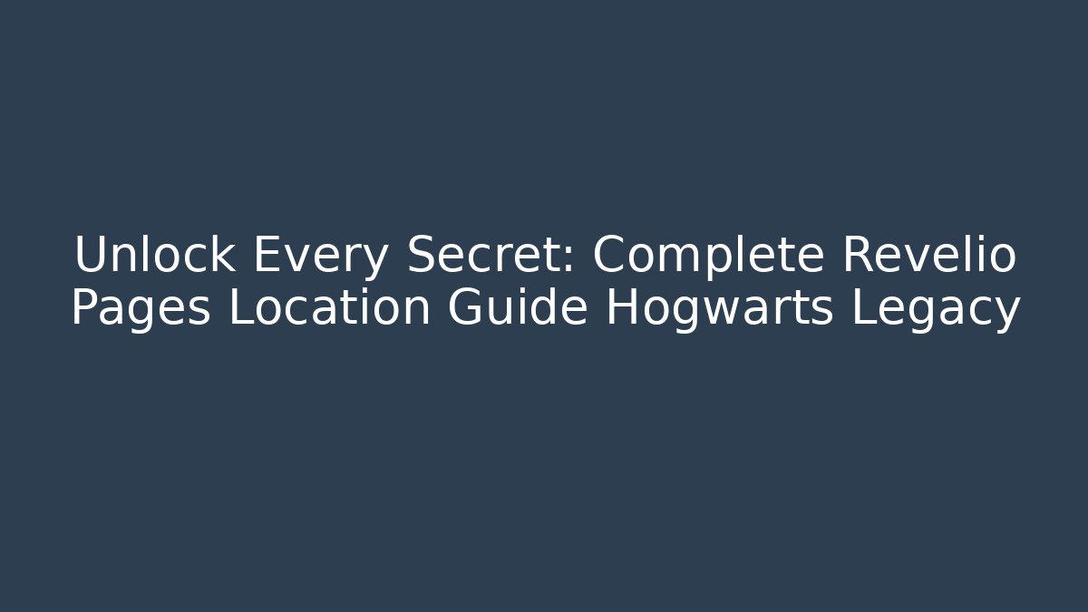 Unlock Every Secret: Complete Revelio Pages Location Guide Hogwarts Legacy