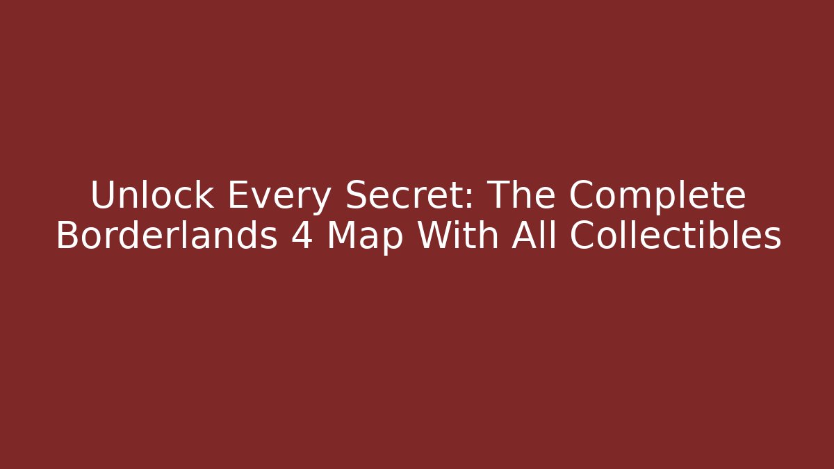 Unlock Every Secret: The Complete Borderlands 4 Map With All Collectibles