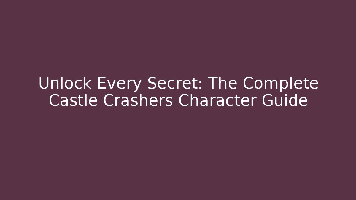 Unlock Every Secret: The Complete Castle Crashers Character Guide
