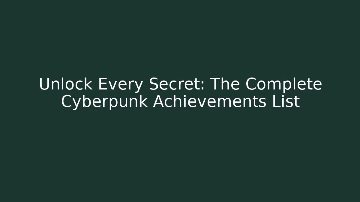 Unlock Every Secret: The Complete Cyberpunk Achievements List