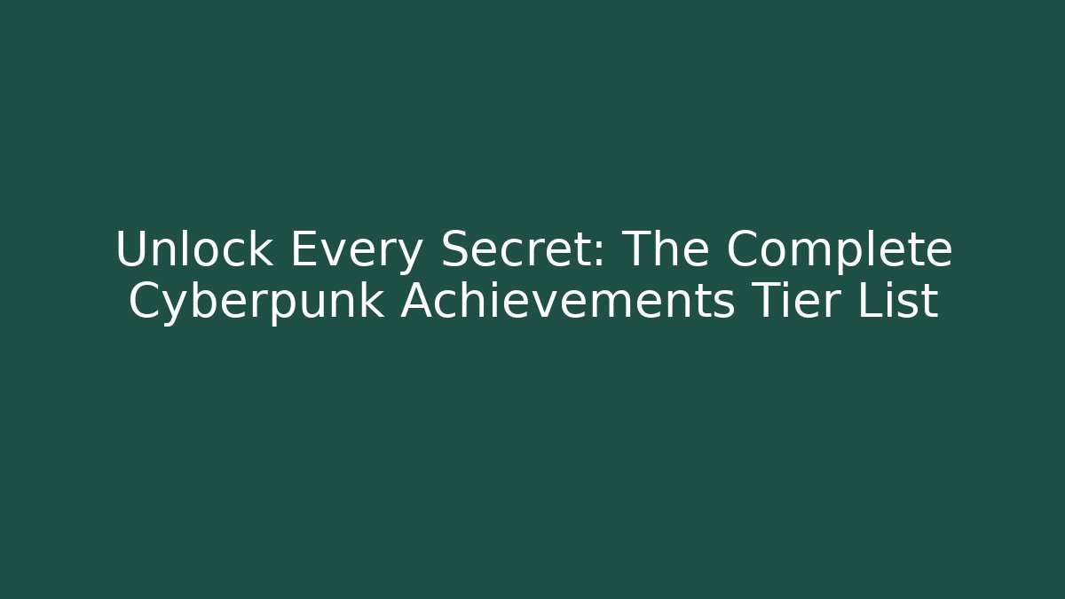 Unlock Every Secret: The Complete Cyberpunk Achievements Tier List