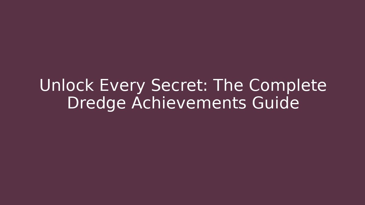 Unlock Every Secret: The Complete Dredge Achievements Guide