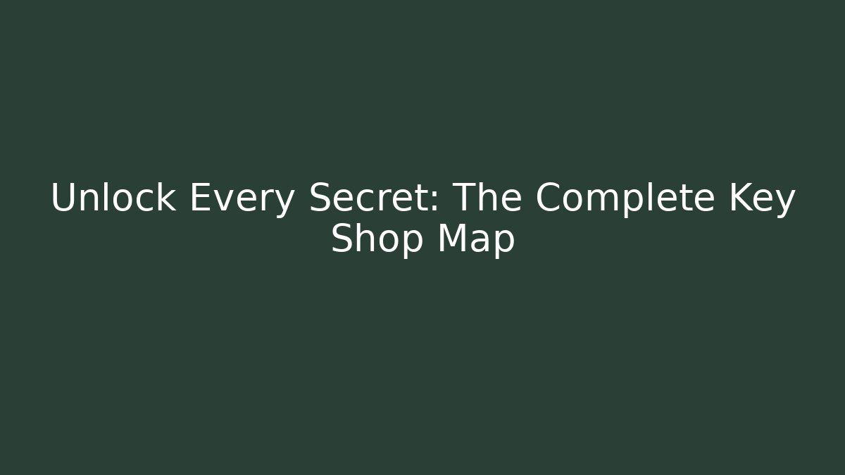 Unlock Every Secret: The Complete Key Shop Map