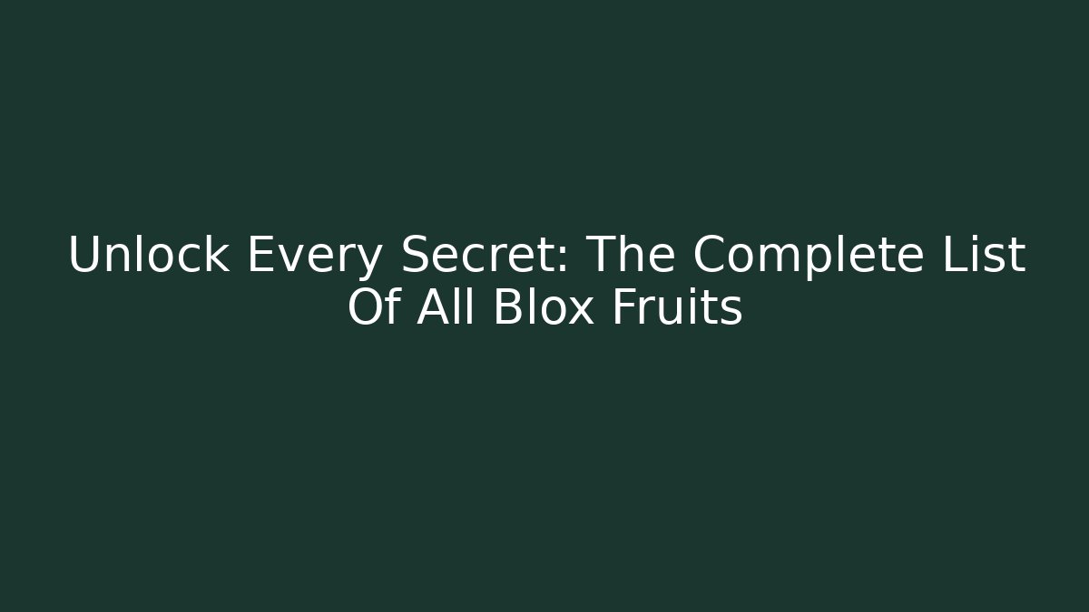 Unlock Every Secret: The Complete List Of All Blox Fruits