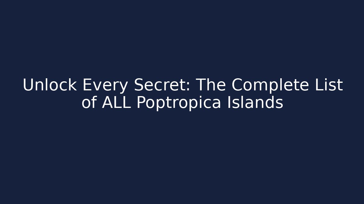 Unlock Every Secret: The Complete List of ALL Poptropica Islands