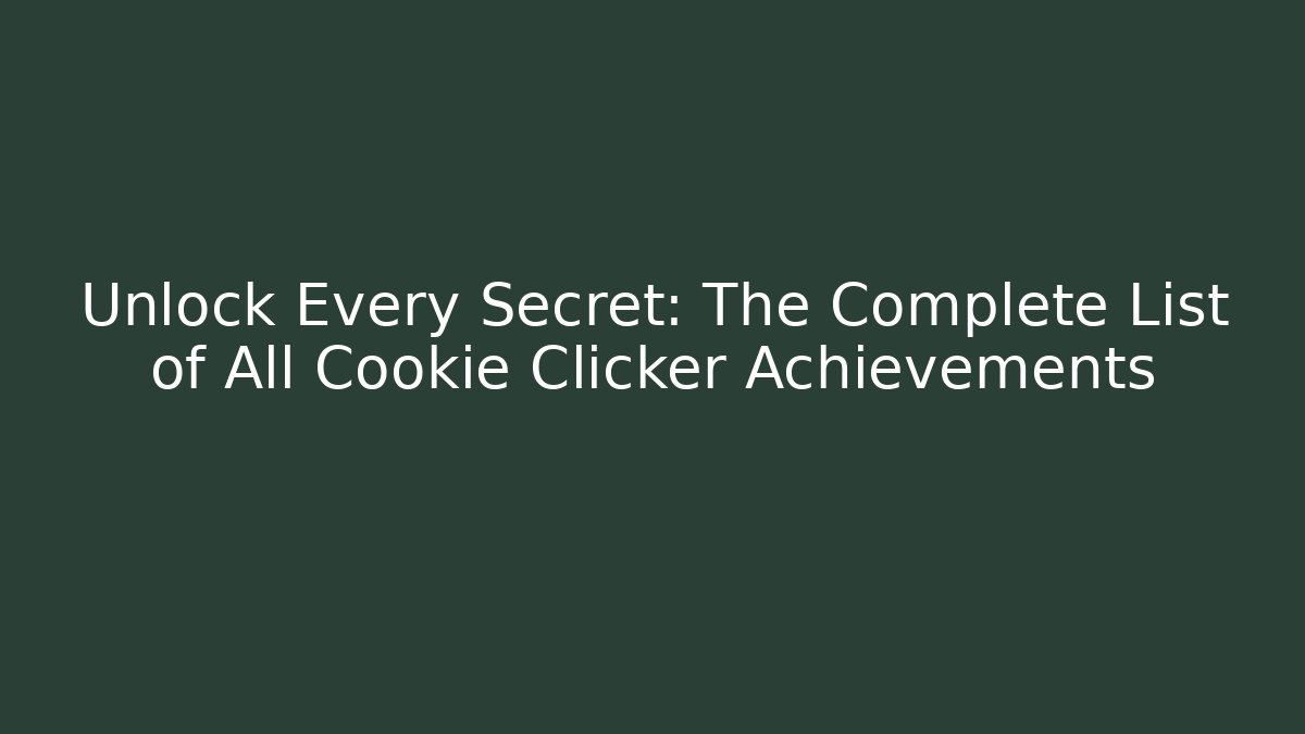 Unlock Every Secret: The Complete List of All Cookie Clicker Achievements