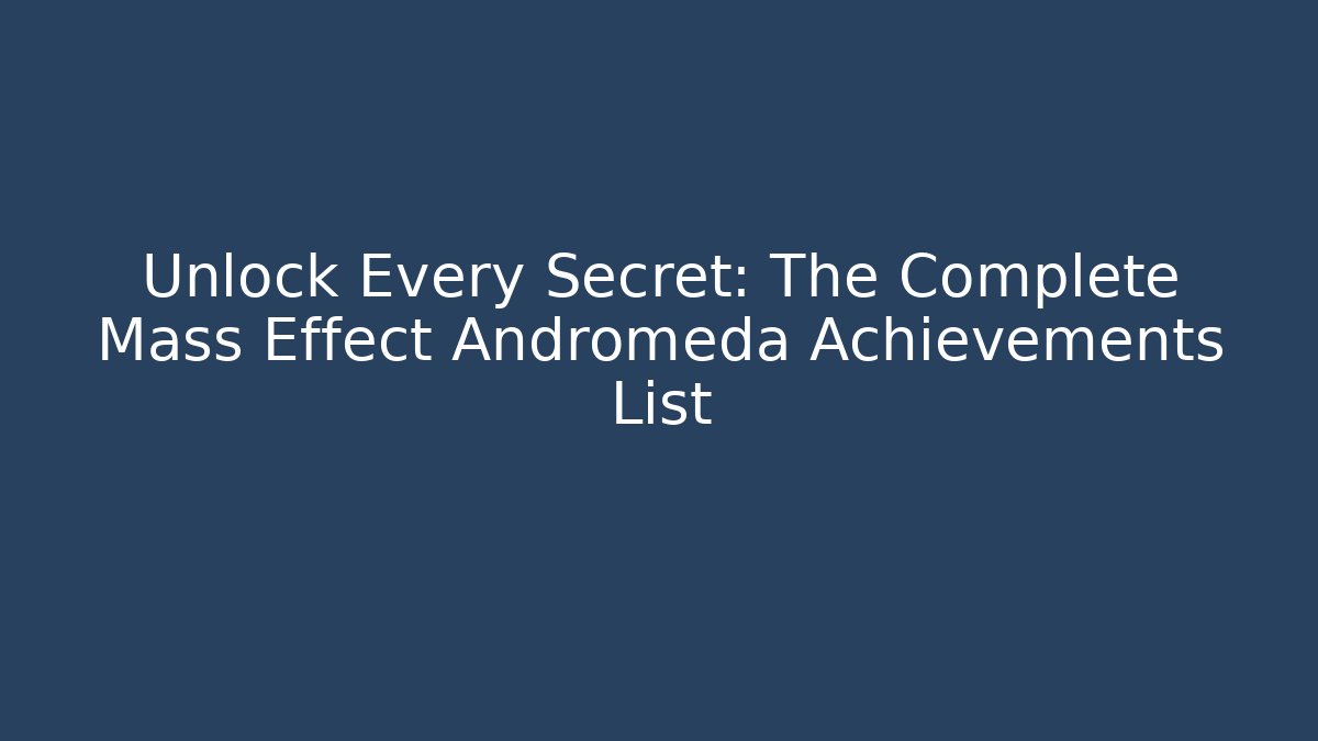 Unlock Every Secret: The Complete Mass Effect Andromeda Achievements List