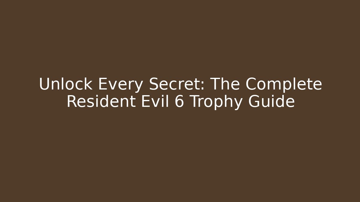 Unlock Every Secret: The Complete Resident Evil 6 Trophy Guide