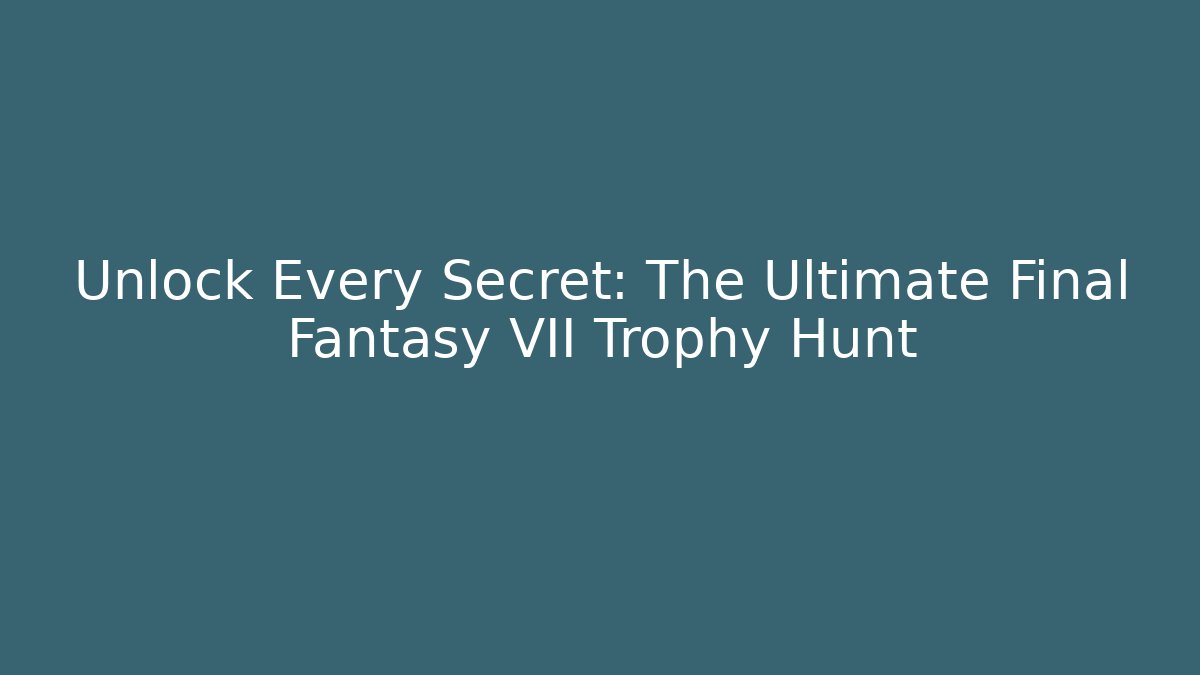 Unlock Every Secret: The Ultimate Final Fantasy VII Trophy Hunt - Critter Realm