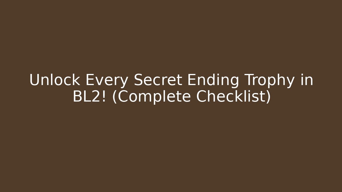 Unlock Every Secret Ending Trophy in BL2! (Complete Checklist)