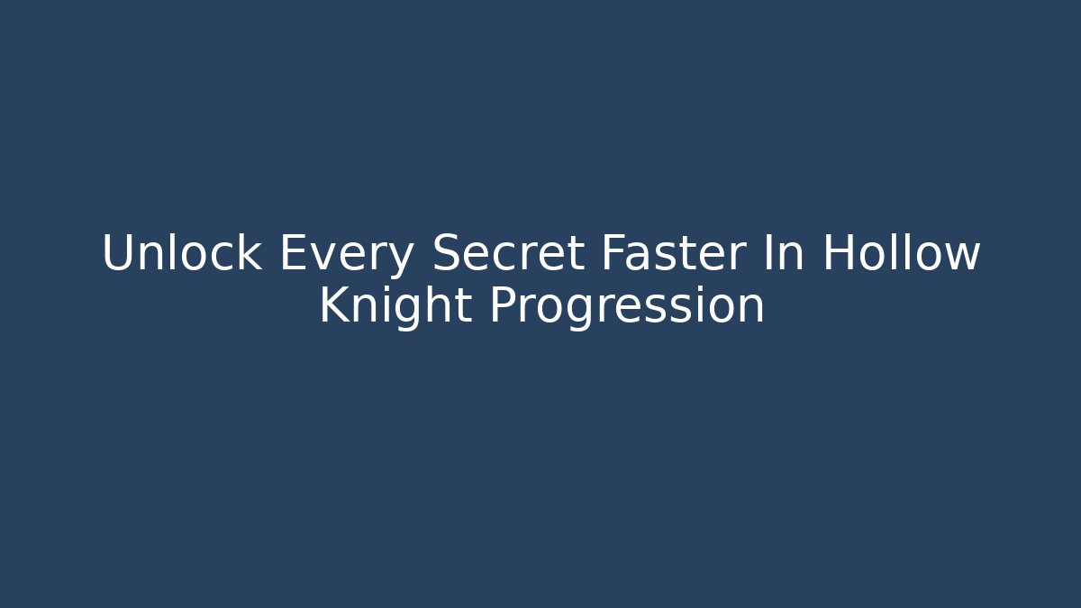 Unlock Every Secret Faster In Hollow Knight Progression