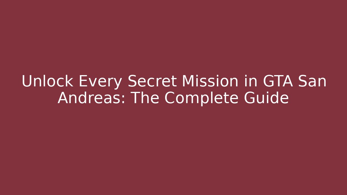 Unlock Every Secret Mission in GTA San Andreas: The Complete Guide