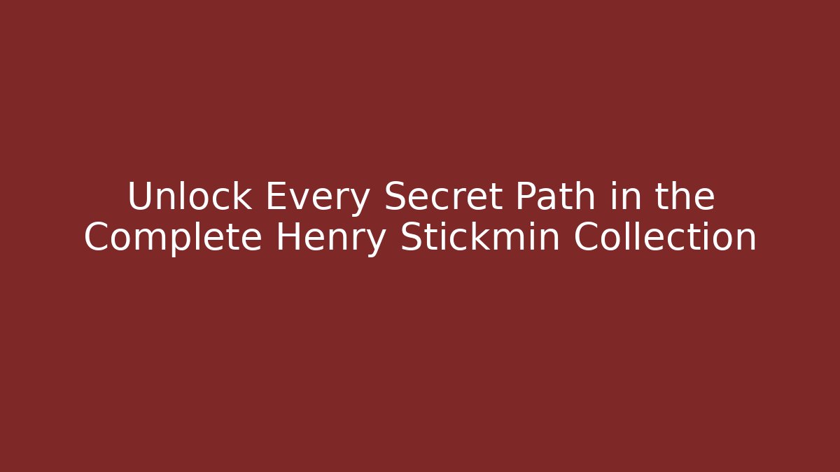 Unlock Every Secret Path in the Complete Henry Stickmin Collection