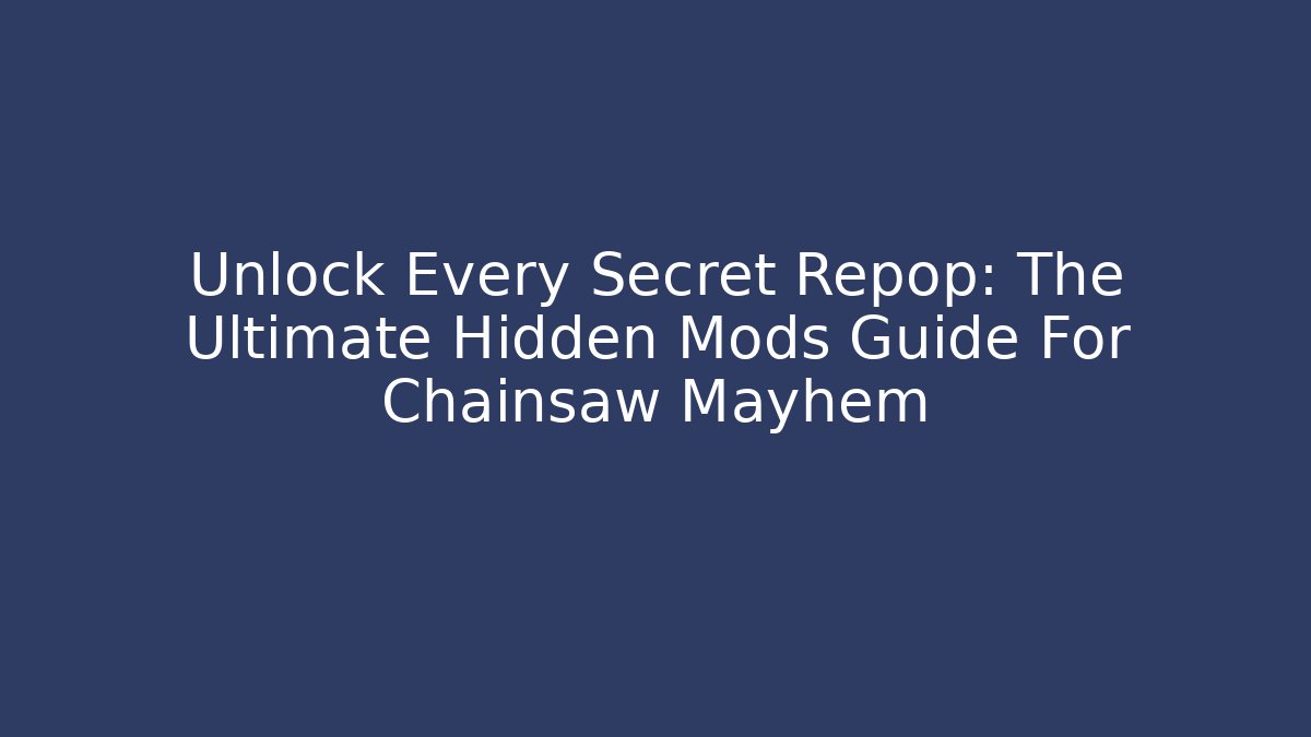 Unlock Every Secret Repop: The Ultimate Hidden Mods Guide For Chainsaw Mayhem