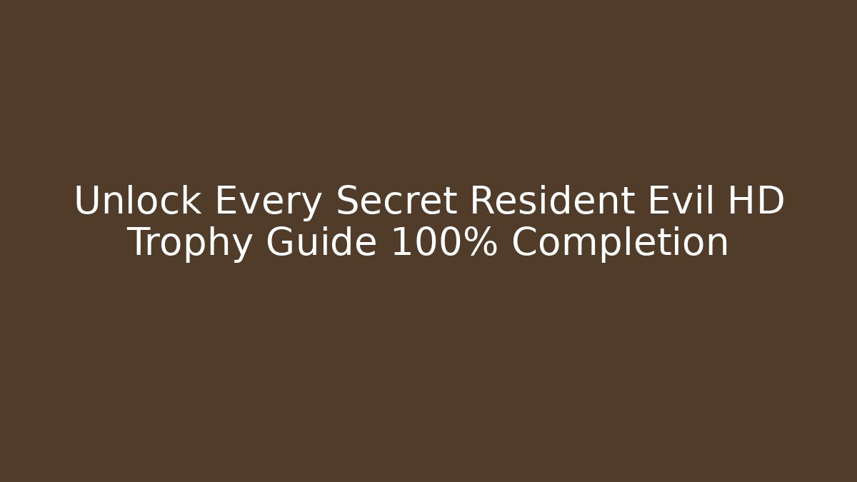 Unlock Every Secret Resident Evil HD Trophy Guide 100% Completion