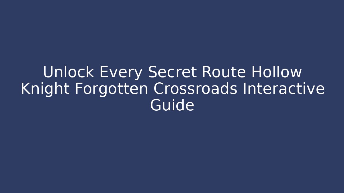 Unlock Every Secret Route Hollow Knight Forgotten Crossroads Interactive Guide - Critter Realm