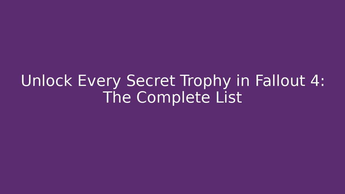 Unlock Every Secret Trophy in Fallout 4: The Complete List