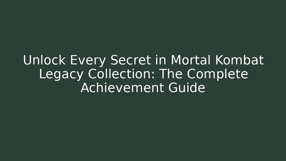 Unlock Every Secret in Mortal Kombat Legacy Collection: The Complete Achievement Guide