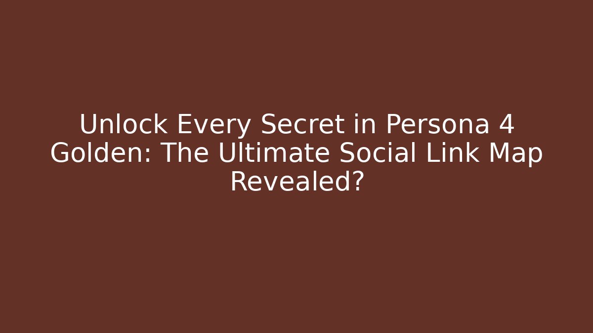 Unlock Every Secret in Persona 4 Golden: The Ultimate Social Link Map Revealed?