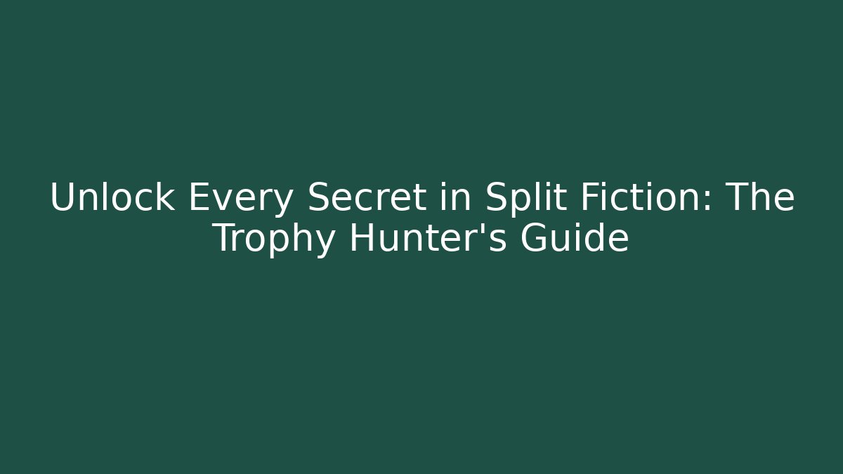 Unlock Every Secret in Split Fiction: The Trophy Hunter’s Guide