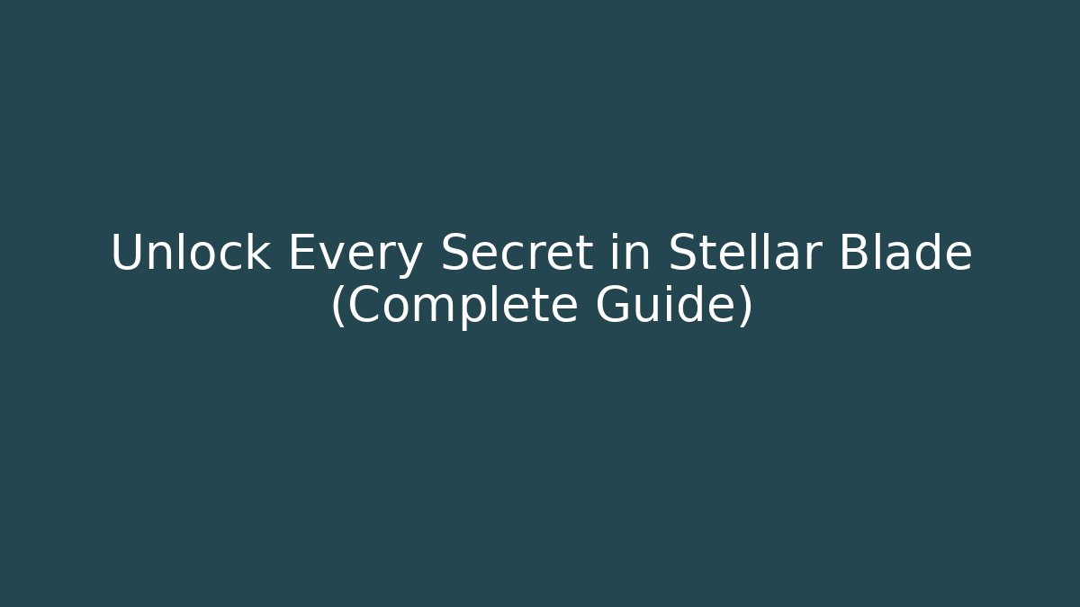 Unlock Every Secret in Stellar Blade (Complete Guide)