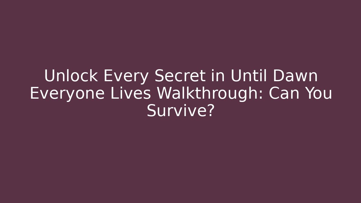 Unlock Every Secret in Until Dawn Everyone Lives Walkthrough: Can You Survive?