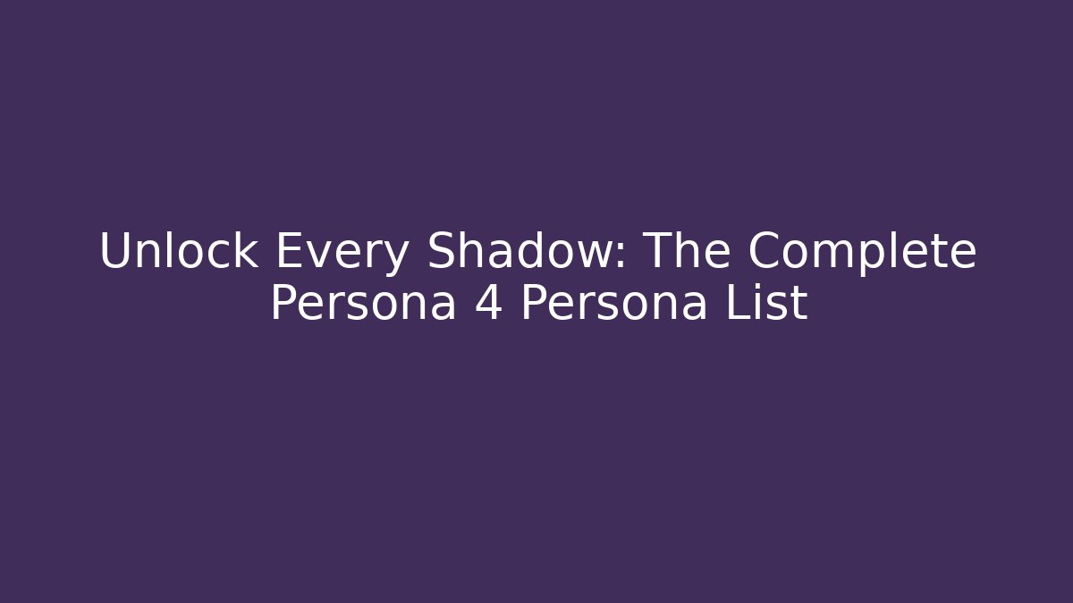 Unlock Every Shadow: The Complete Persona 4 Persona List
