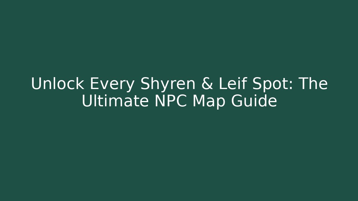 Unlock Every Shyren & Leif Spot: The Ultimate NPC Map Guide - Critter Realm