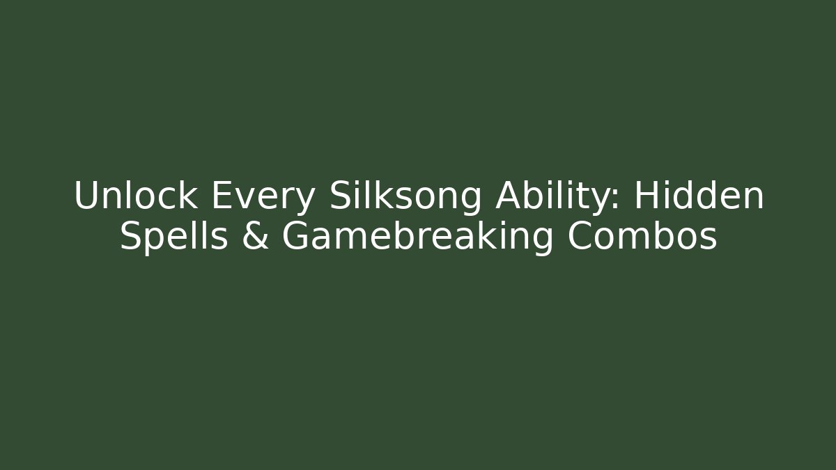 Unlock Every Silksong Ability: Hidden Spells & Gamebreaking Combos