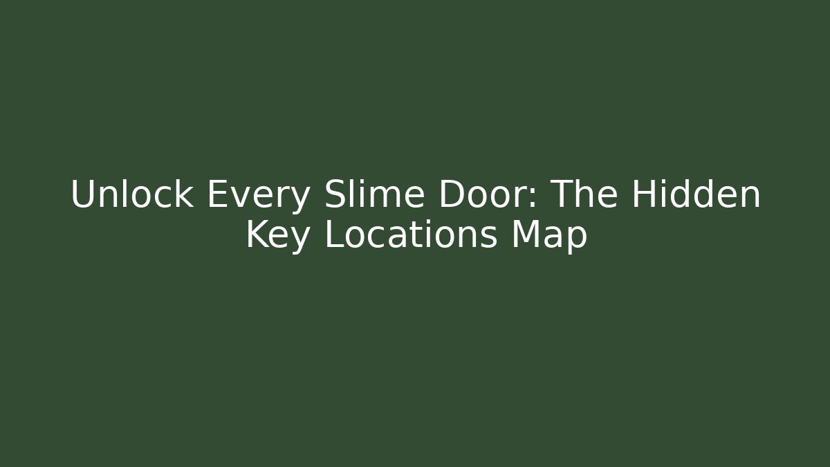Unlock Every Slime Door: The Hidden Key Locations Map