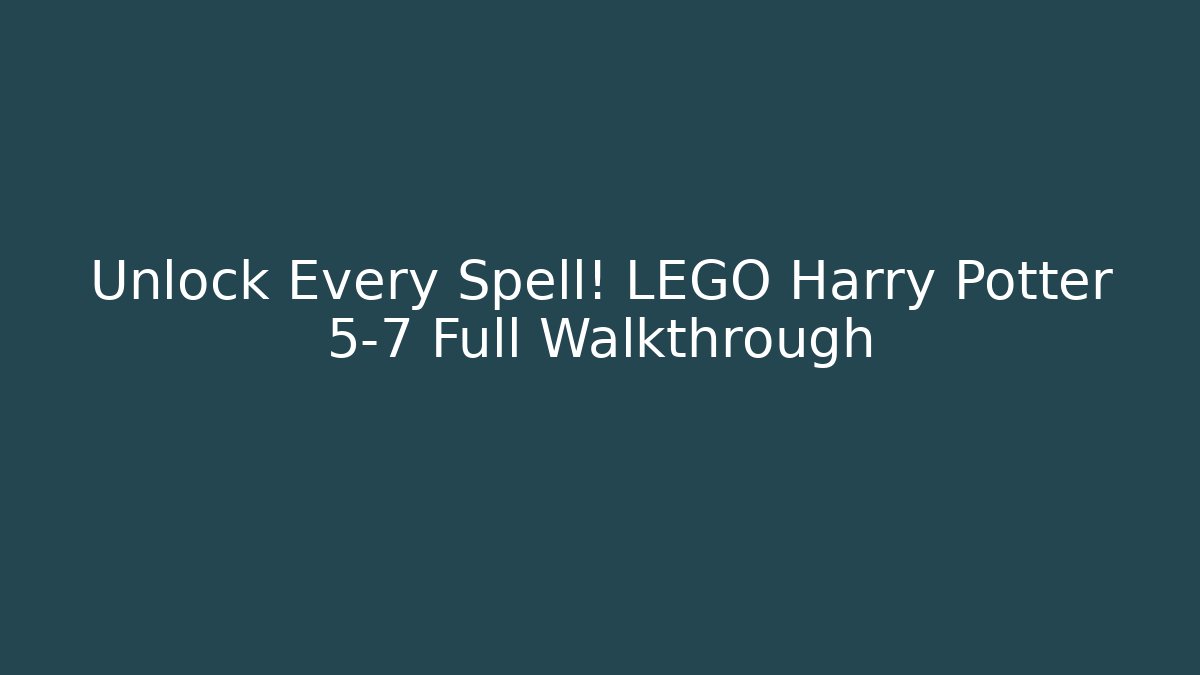 Unlock Every Spell! LEGO Harry Potter 5-7 Full Walkthrough