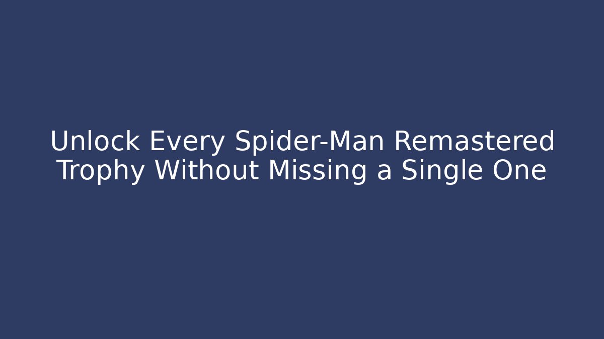 Unlock Every Spider-Man Remastered Trophy Without Missing a Single One