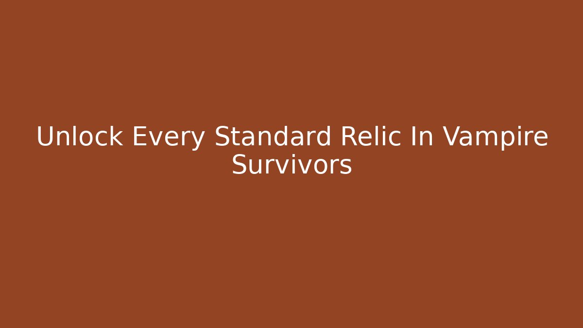 Unlock Every Standard Relic In Vampire Survivors