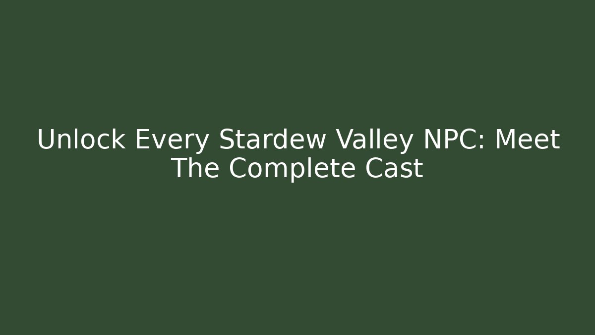 Unlock Every Stardew Valley NPC: Meet The Complete Cast